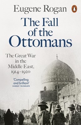 The Fall of the Ottomans: The Great War in the Middle East, 1914-1920 (Paperback)