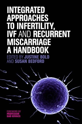 Integrated Approaches to Infertility, IVF and Recurrent Miscarriage: A Handbook (Paperback)