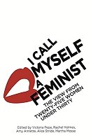 I Call Myself A Feminist: The View from Twenty-Five Women Under Thirty (Paperback)