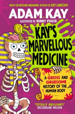 Kay's Marvellous Medicine: A Gross and Gruesome History of the Human Body (Hardback)